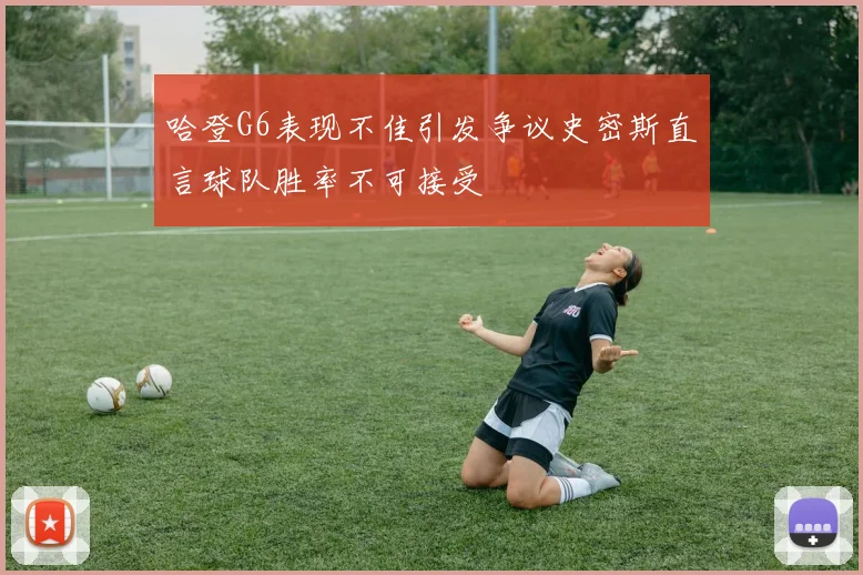 哈登G6表现不佳引发争议史密斯直言球队胜率不可接受
