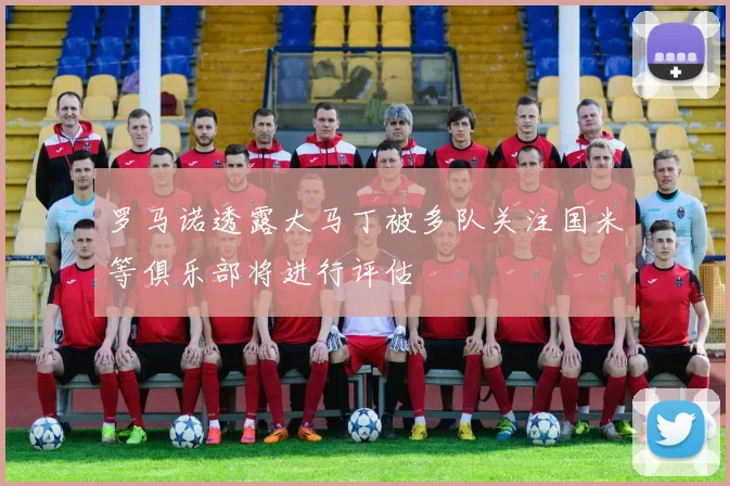 罗马诺透露大马丁被多队关注国米等俱乐部将进行评估