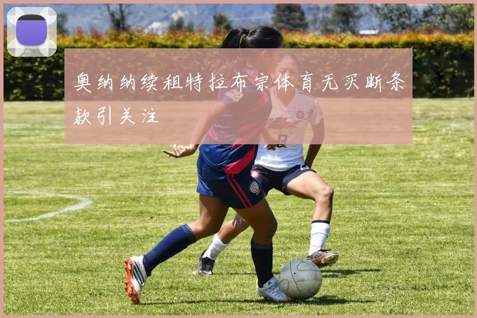 奥纳纳续租特拉布宗体育无买断条款引关注
